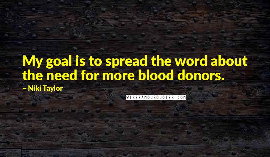 Niki Taylor Quotes: My goal is to spread the word about the need for more blood donors.