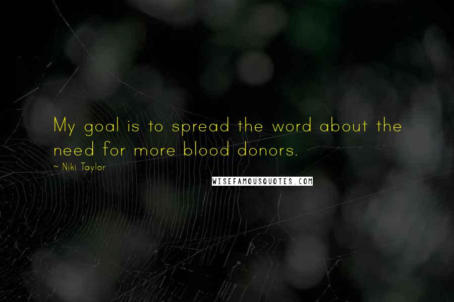 Niki Taylor Quotes: My goal is to spread the word about the need for more blood donors.