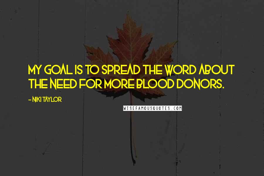 Niki Taylor Quotes: My goal is to spread the word about the need for more blood donors.