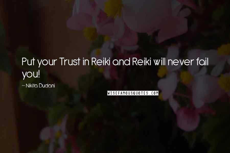 Nikita Dudani Quotes: Put your Trust in Reiki and Reiki will never fail you!