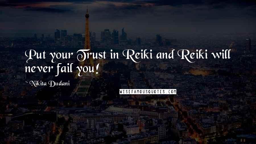 Nikita Dudani Quotes: Put your Trust in Reiki and Reiki will never fail you!