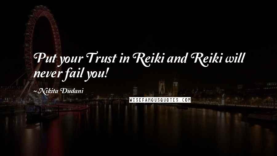 Nikita Dudani Quotes: Put your Trust in Reiki and Reiki will never fail you!