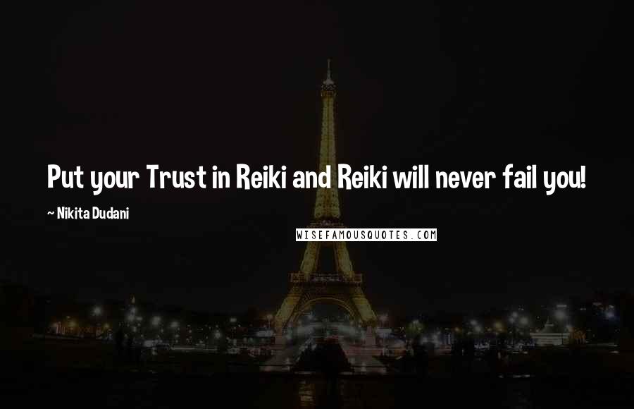 Nikita Dudani Quotes: Put your Trust in Reiki and Reiki will never fail you!