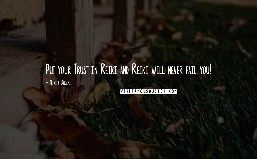 Nikita Dudani Quotes: Put your Trust in Reiki and Reiki will never fail you!