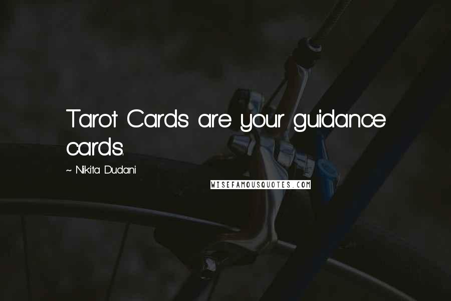 Nikita Dudani Quotes: Tarot Cards are your guidance cards.