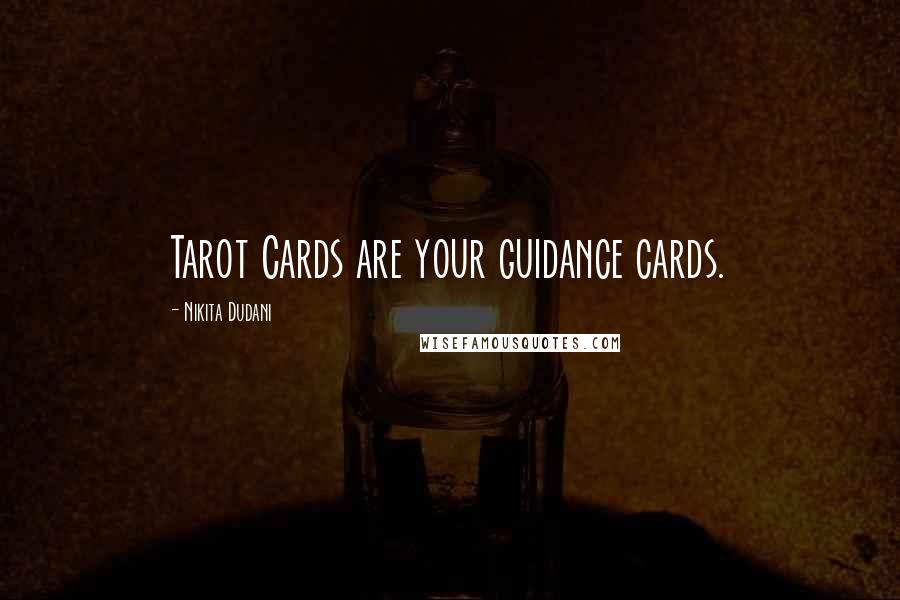 Nikita Dudani Quotes: Tarot Cards are your guidance cards.