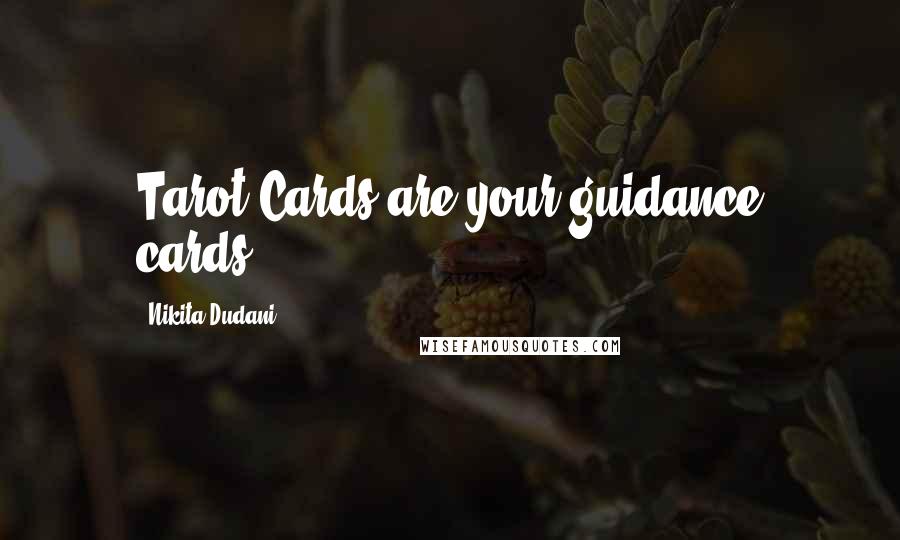 Nikita Dudani Quotes: Tarot Cards are your guidance cards.