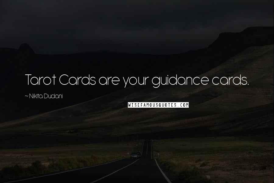 Nikita Dudani Quotes: Tarot Cards are your guidance cards.