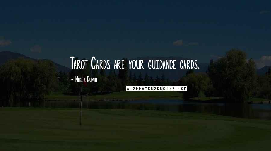 Nikita Dudani Quotes: Tarot Cards are your guidance cards.