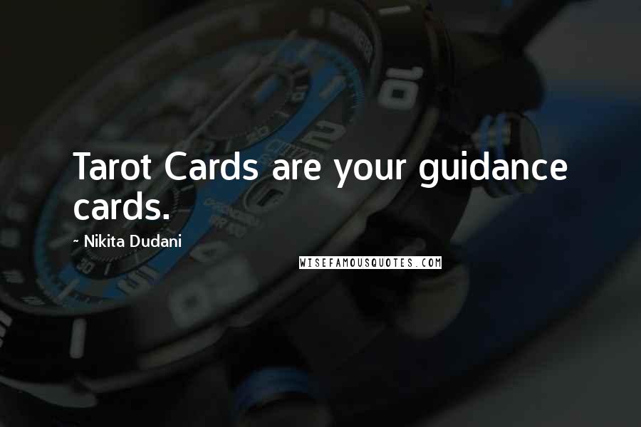 Nikita Dudani Quotes: Tarot Cards are your guidance cards.