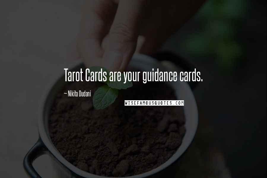 Nikita Dudani Quotes: Tarot Cards are your guidance cards.
