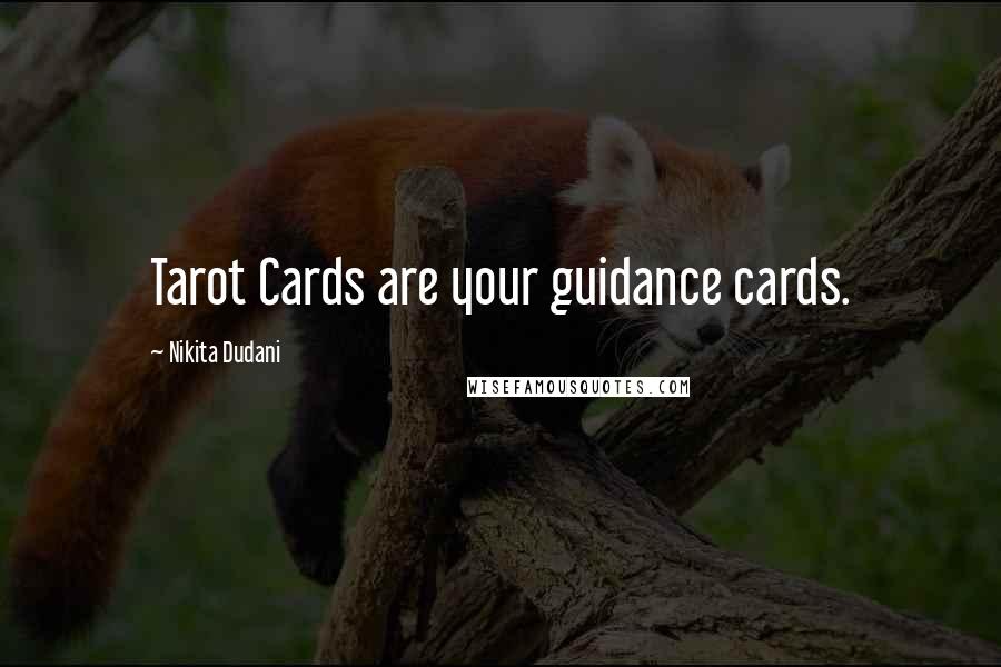 Nikita Dudani Quotes: Tarot Cards are your guidance cards.