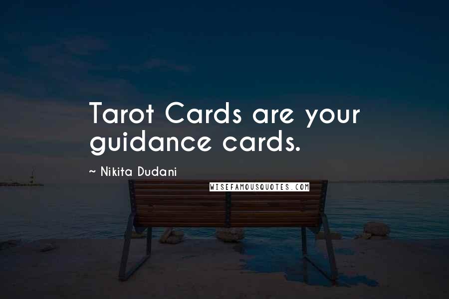 Nikita Dudani Quotes: Tarot Cards are your guidance cards.