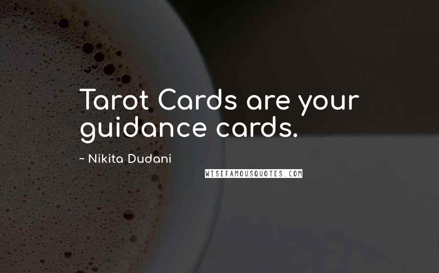 Nikita Dudani Quotes: Tarot Cards are your guidance cards.