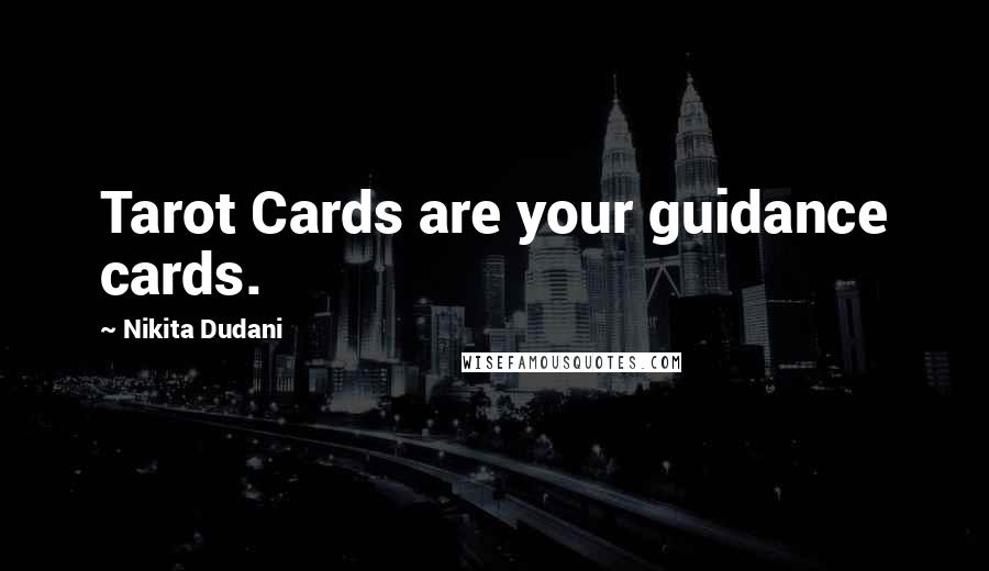 Nikita Dudani Quotes: Tarot Cards are your guidance cards.