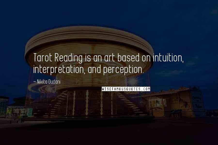 Nikita Dudani Quotes: Tarot Reading is an art based on intuition, interpretation, and perception.