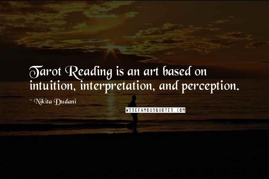 Nikita Dudani Quotes: Tarot Reading is an art based on intuition, interpretation, and perception.