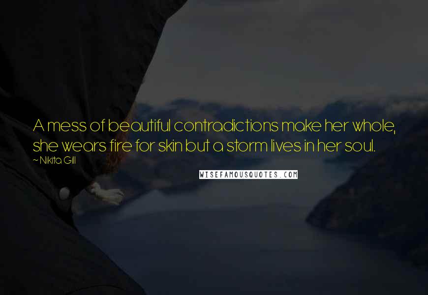 Nikita Gill Quotes: A mess of beautiful contradictions make her whole, she wears fire for skin but a storm lives in her soul.