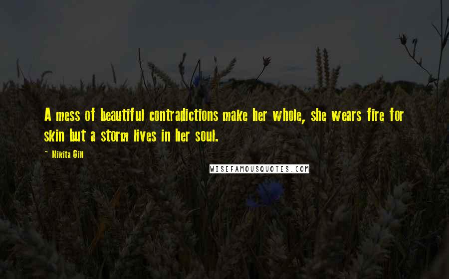 Nikita Gill Quotes: A mess of beautiful contradictions make her whole, she wears fire for skin but a storm lives in her soul.