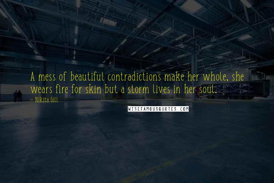 Nikita Gill Quotes: A mess of beautiful contradictions make her whole, she wears fire for skin but a storm lives in her soul.