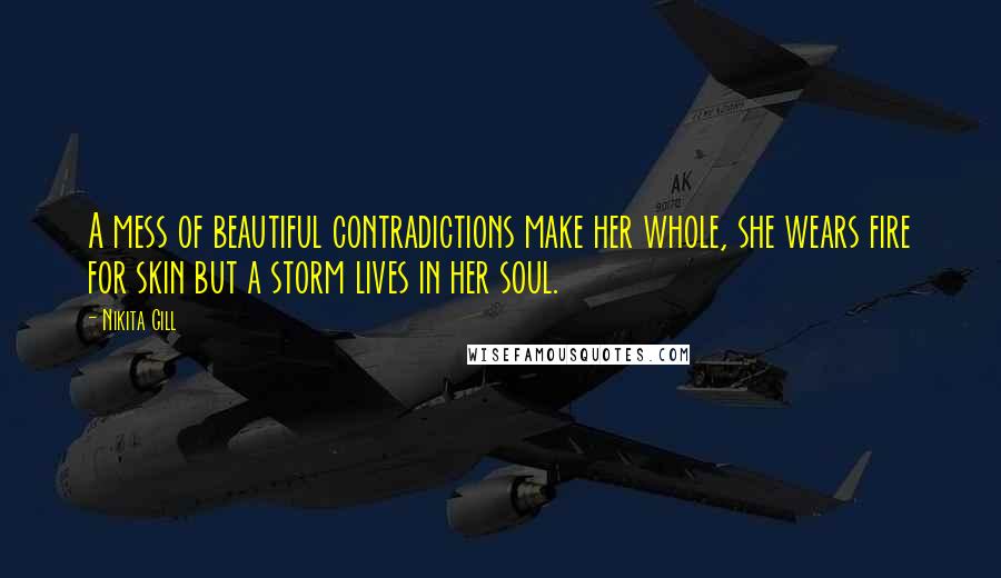 Nikita Gill Quotes: A mess of beautiful contradictions make her whole, she wears fire for skin but a storm lives in her soul.