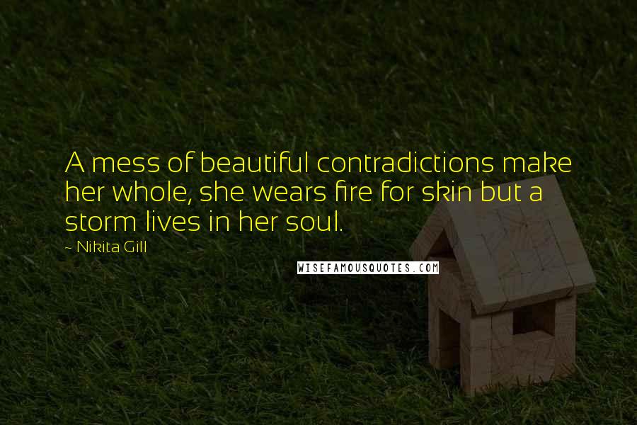 Nikita Gill Quotes: A mess of beautiful contradictions make her whole, she wears fire for skin but a storm lives in her soul.