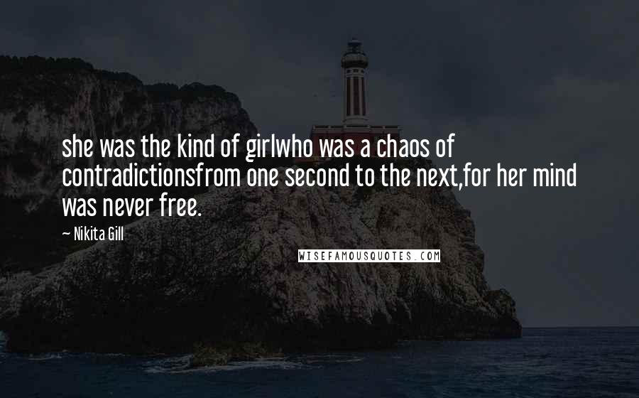 Nikita Gill Quotes: she was the kind of girlwho was a chaos of contradictionsfrom one second to the next,for her mind was never free.