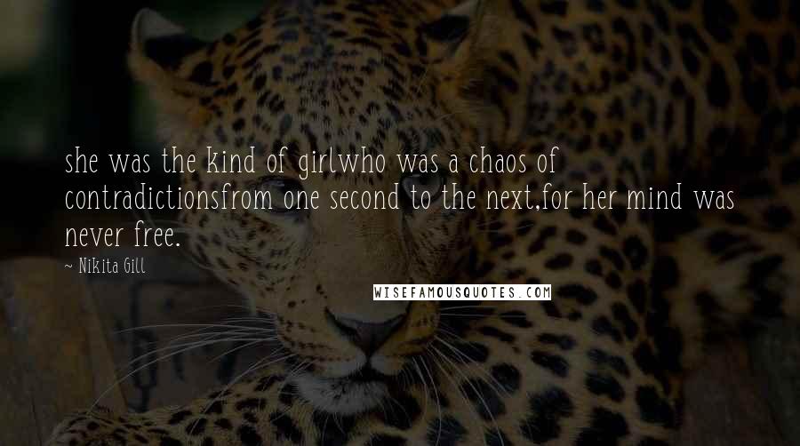 Nikita Gill Quotes: she was the kind of girlwho was a chaos of contradictionsfrom one second to the next,for her mind was never free.