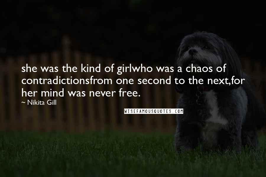 Nikita Gill Quotes: she was the kind of girlwho was a chaos of contradictionsfrom one second to the next,for her mind was never free.