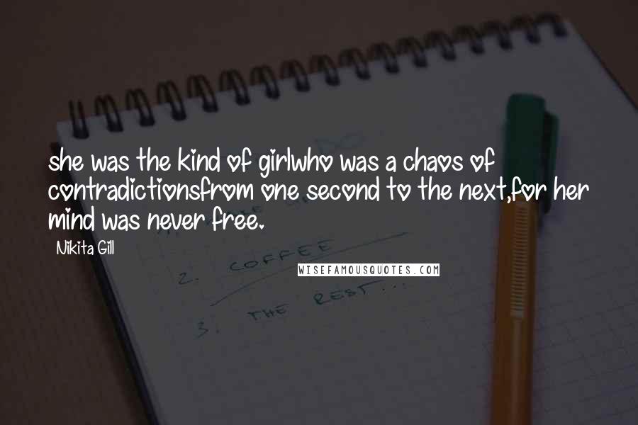 Nikita Gill Quotes: she was the kind of girlwho was a chaos of contradictionsfrom one second to the next,for her mind was never free.