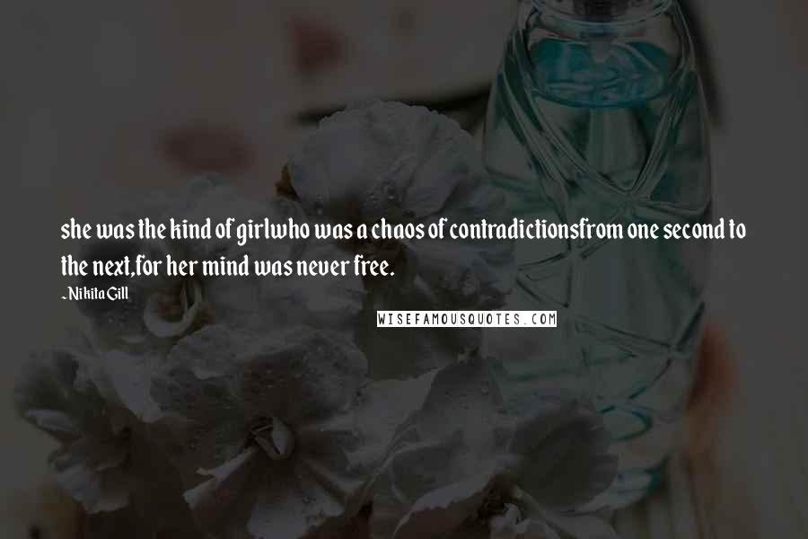 Nikita Gill Quotes: she was the kind of girlwho was a chaos of contradictionsfrom one second to the next,for her mind was never free.