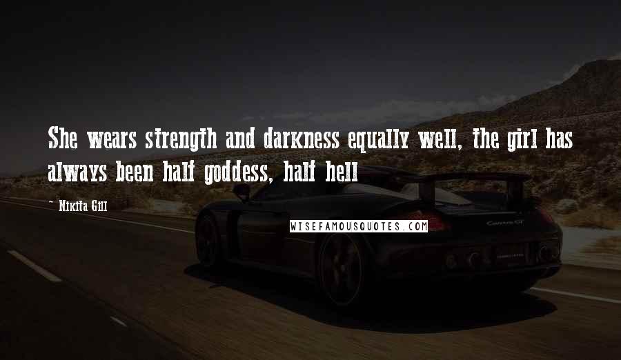Nikita Gill Quotes: She wears strength and darkness equally well, the girl has always been half goddess, half hell