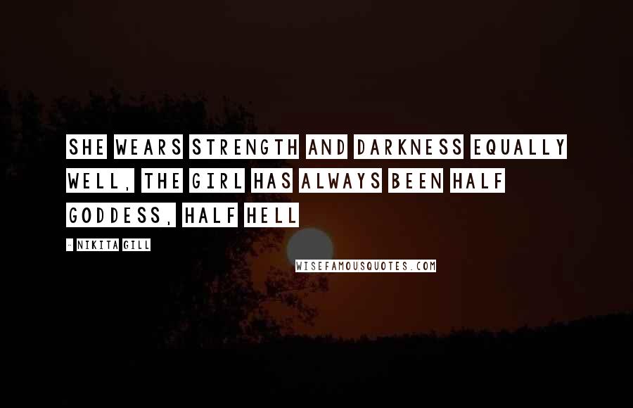 Nikita Gill Quotes: She wears strength and darkness equally well, the girl has always been half goddess, half hell