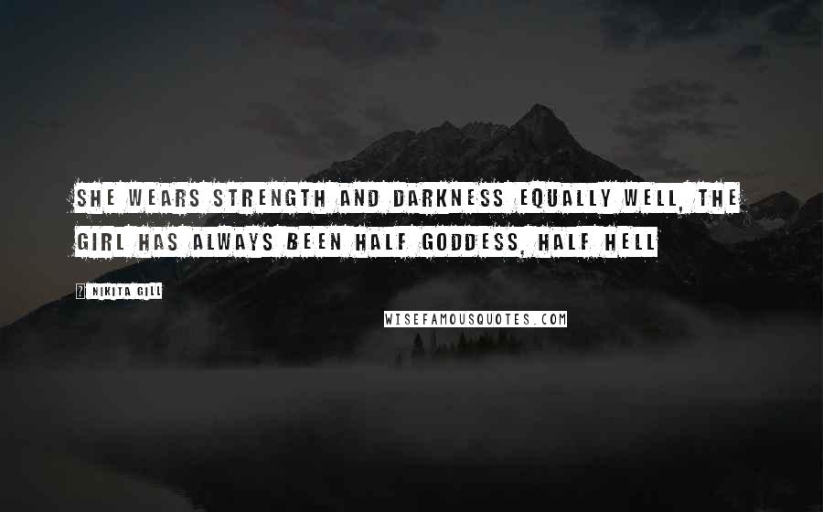 Nikita Gill Quotes: She wears strength and darkness equally well, the girl has always been half goddess, half hell