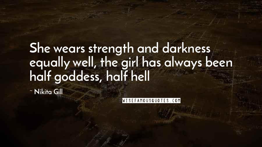Nikita Gill Quotes: She wears strength and darkness equally well, the girl has always been half goddess, half hell