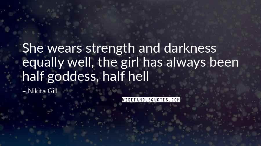 Nikita Gill Quotes: She wears strength and darkness equally well, the girl has always been half goddess, half hell