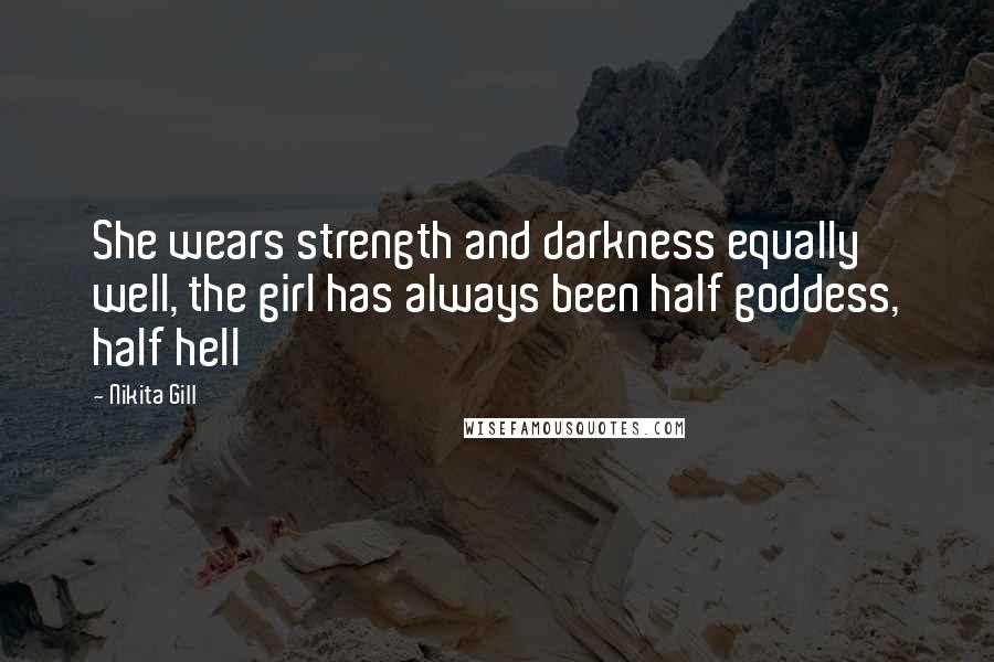 Nikita Gill Quotes: She wears strength and darkness equally well, the girl has always been half goddess, half hell