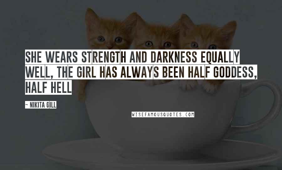 Nikita Gill Quotes: She wears strength and darkness equally well, the girl has always been half goddess, half hell