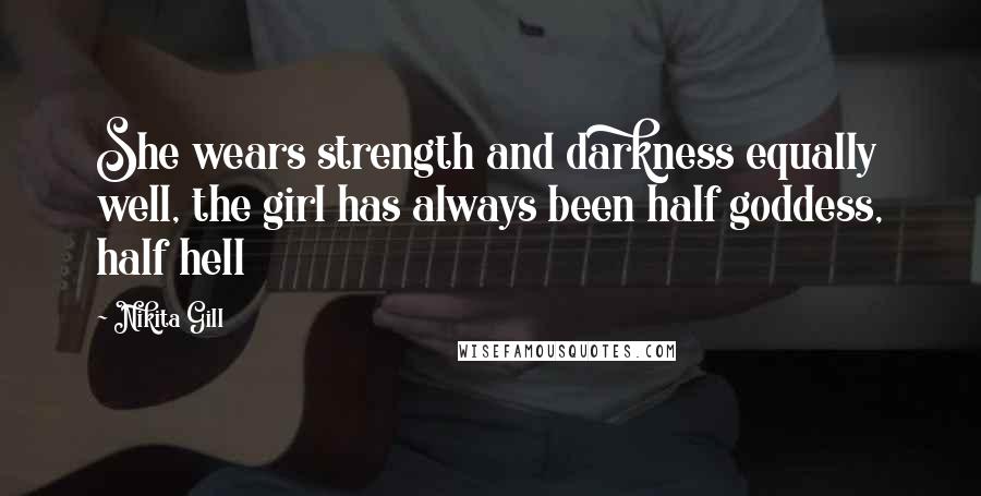 Nikita Gill Quotes: She wears strength and darkness equally well, the girl has always been half goddess, half hell