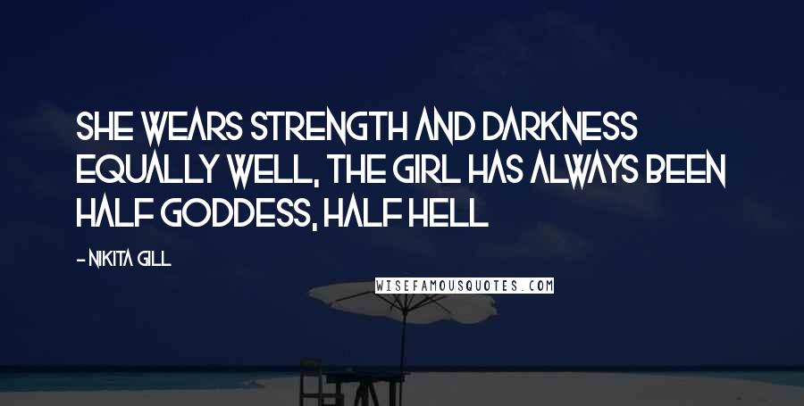 Nikita Gill Quotes: She wears strength and darkness equally well, the girl has always been half goddess, half hell