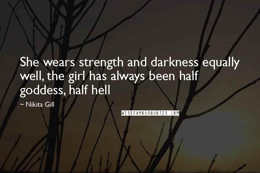 Nikita Gill Quotes: She wears strength and darkness equally well, the girl has always been half goddess, half hell