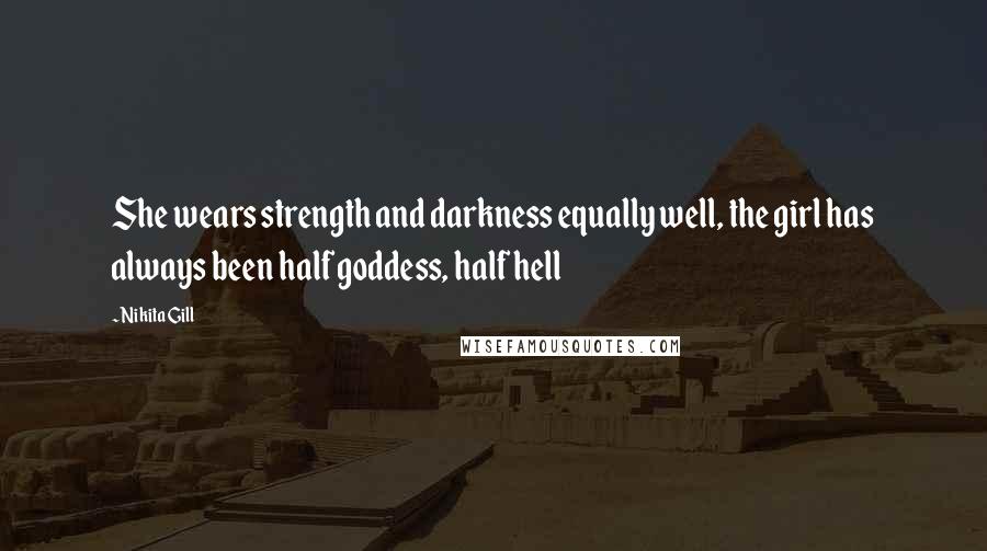 Nikita Gill Quotes: She wears strength and darkness equally well, the girl has always been half goddess, half hell