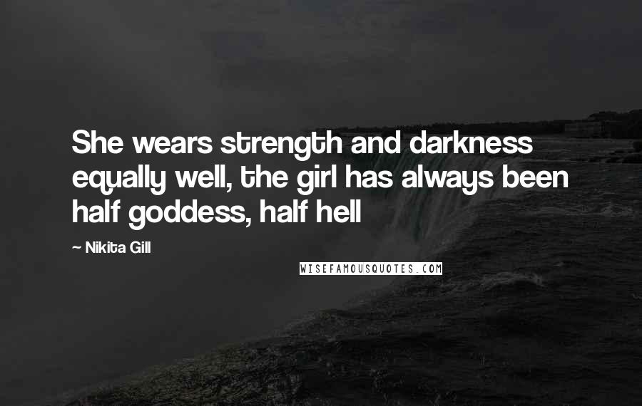 Nikita Gill Quotes: She wears strength and darkness equally well, the girl has always been half goddess, half hell