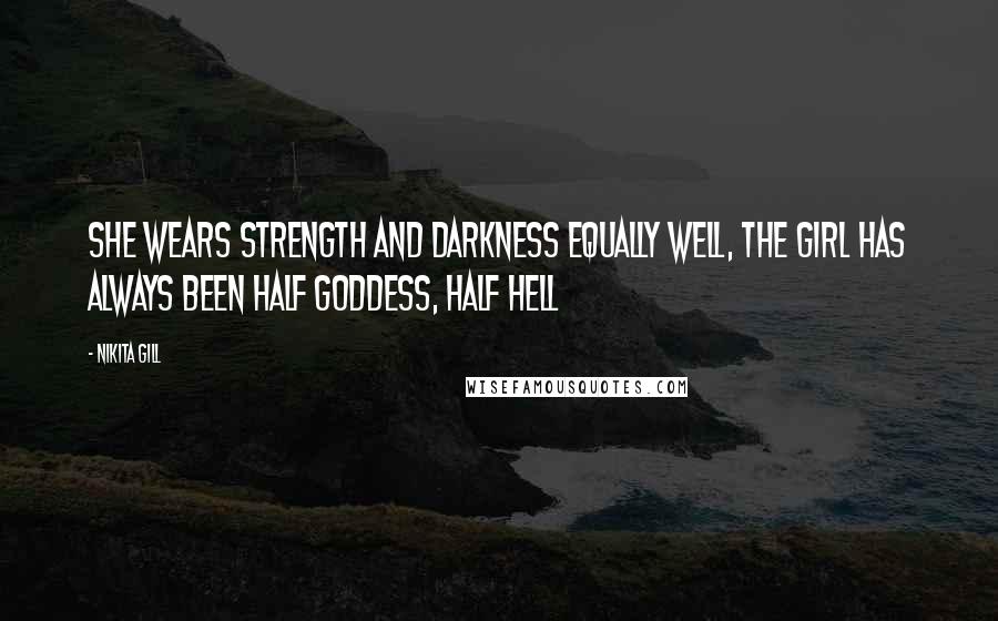 Nikita Gill Quotes: She wears strength and darkness equally well, the girl has always been half goddess, half hell