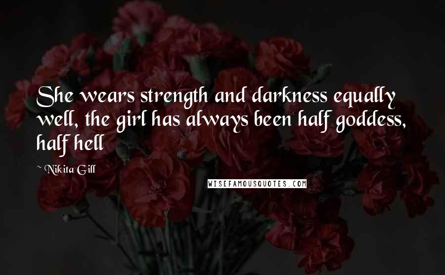 Nikita Gill Quotes: She wears strength and darkness equally well, the girl has always been half goddess, half hell