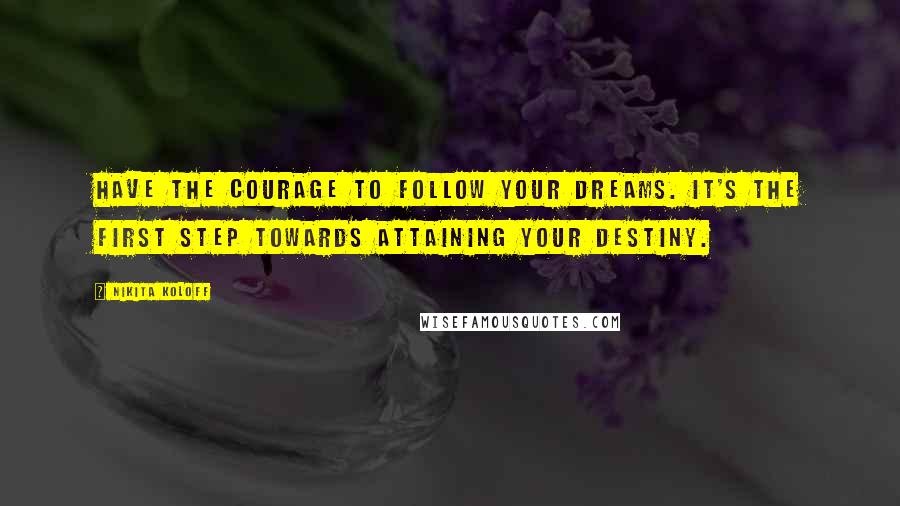 Nikita Koloff Quotes: Have the courage to follow your dreams. It's the first step towards attaining your destiny.