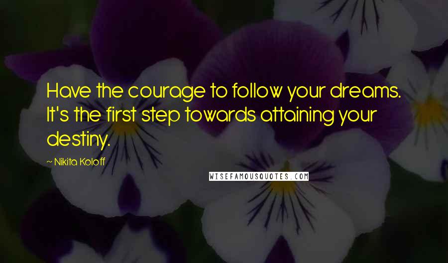 Nikita Koloff Quotes: Have the courage to follow your dreams. It's the first step towards attaining your destiny.