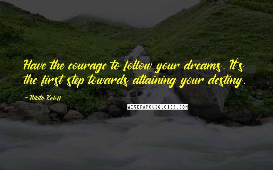 Nikita Koloff Quotes: Have the courage to follow your dreams. It's the first step towards attaining your destiny.