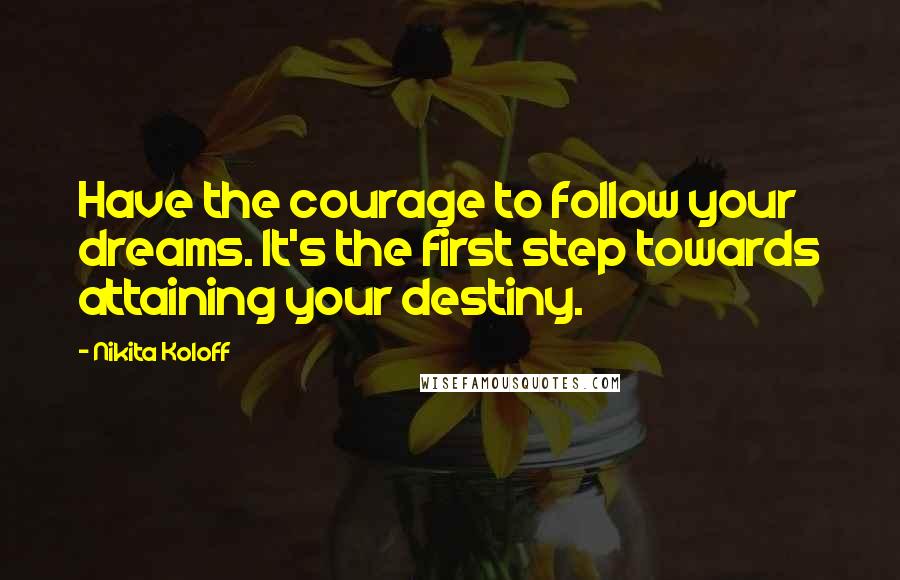 Nikita Koloff Quotes: Have the courage to follow your dreams. It's the first step towards attaining your destiny.