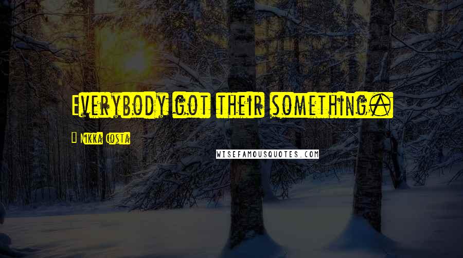 Nikka Costa Quotes: Everybody got their something.